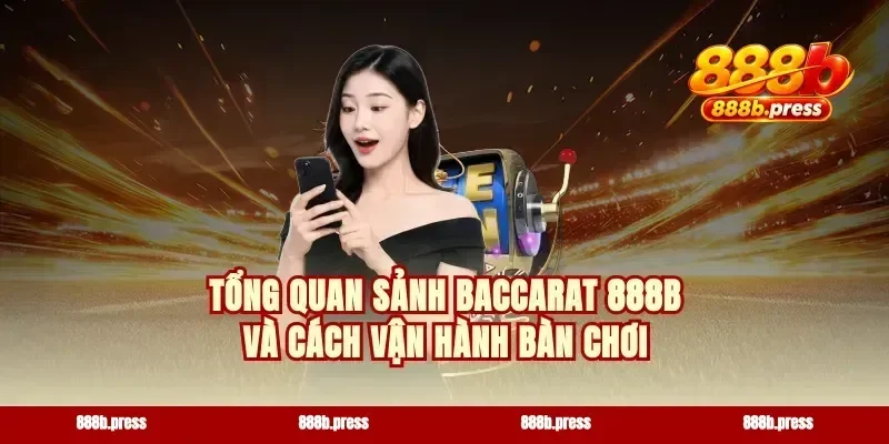 Tổng quan sảnh baccarat 888b và cách vận hành bàn chơi
