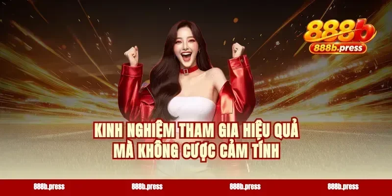 Kinh nghiệm tham gia hiệu quả mà không cược cảm tính
