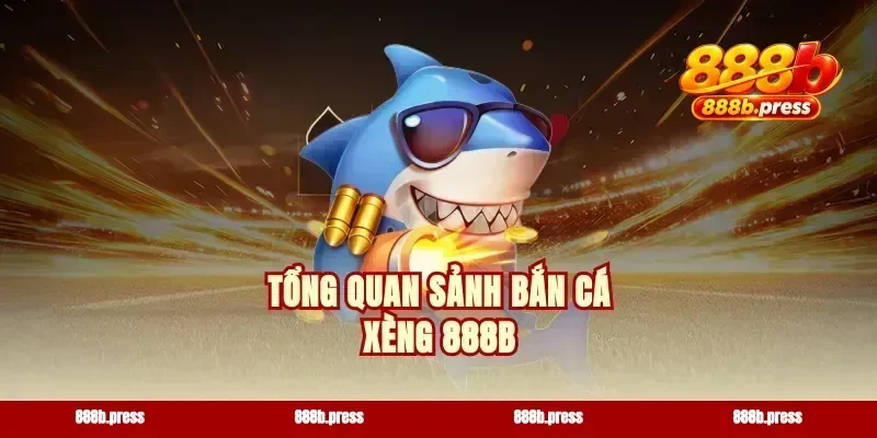 Tổng quan sảnh bắn cá xèng 888b