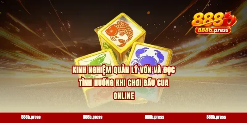 Kinh nghiệm quản lý vốn và đọc tình huống khi chơi bầu cua online