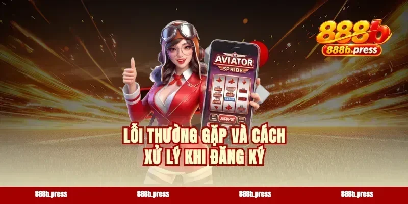 Lỗi thường gặp và cách xử lý khi đăng ký