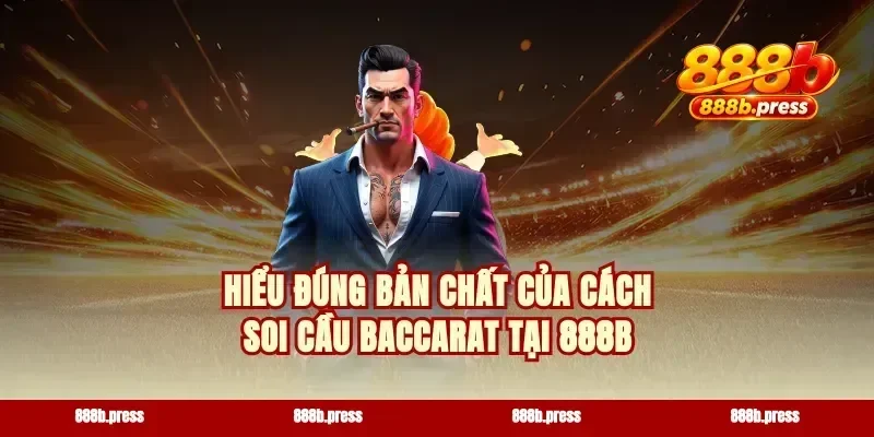 Hiểu đúng bản chất của cách soi cầu baccarat tại 888b