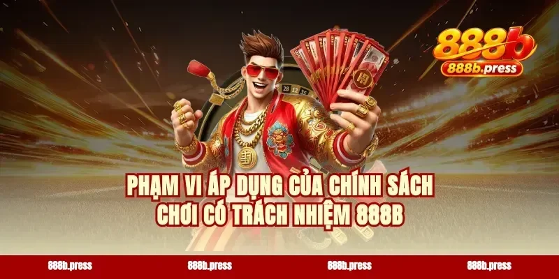 Phạm vi áp dụng của chính sách chơi có trách nhiệm 888b