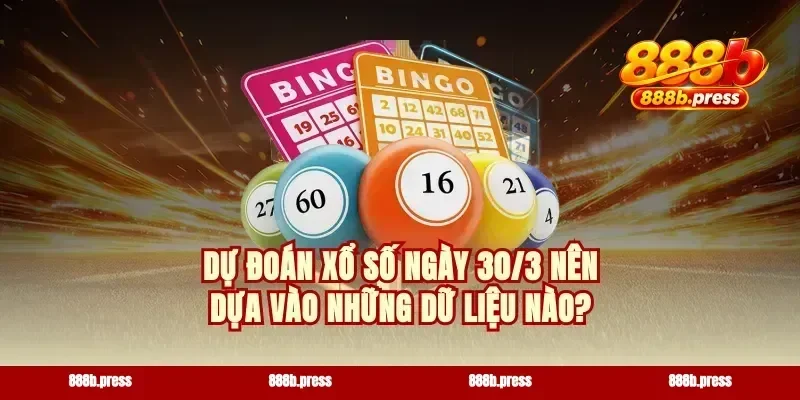 Dự đoán xổ số ngày 30/3 nên dựa vào những dữ liệu nào?