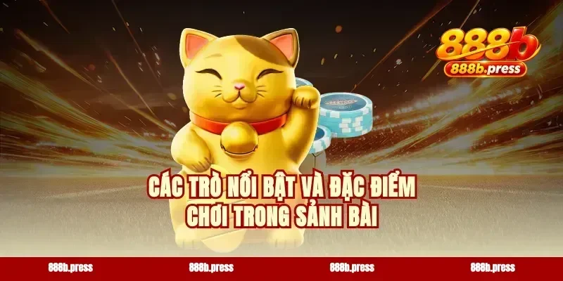 Các trò nổi bật và đặc điểm chơi trong sảnh bài
