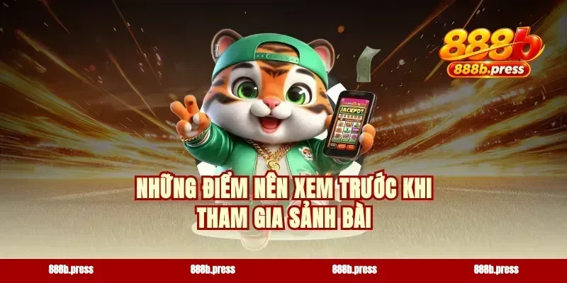 Những điểm nên xem trước khi tham gia sảnh bài