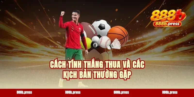 Cách tính thắng thua và các kịch bản thường gặp