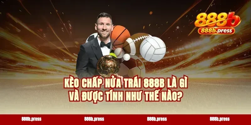 Kèo chấp nửa trái 888b là gì và được tính như thế nào?