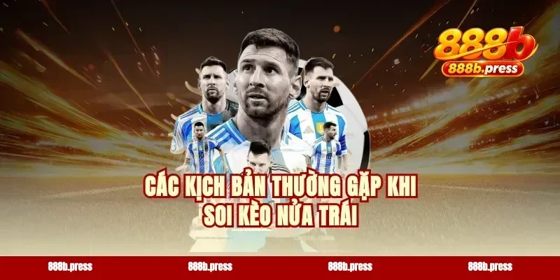 Các kịch bản thường gặp khi soi kèo nửa trái