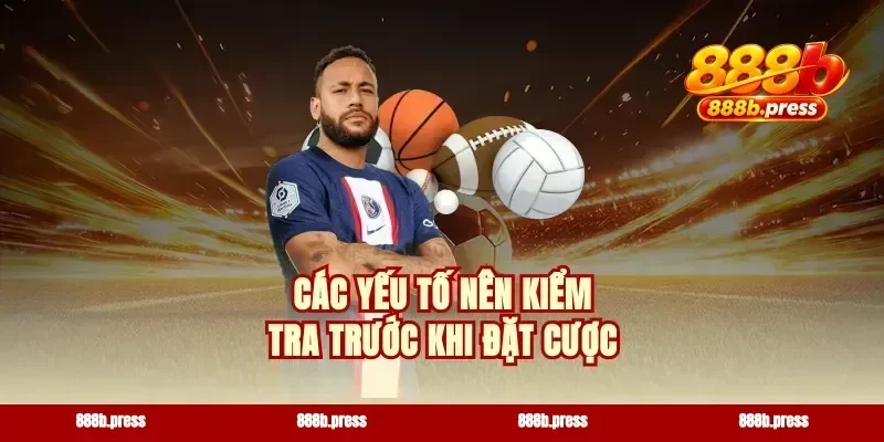 Các yếu tố nên kiểm tra trước khi đặt cược