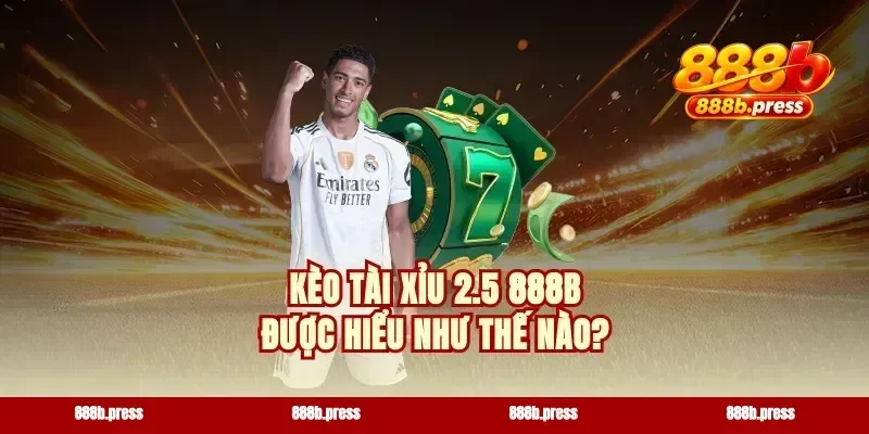 Kèo tài xỉu 2.5 888b được hiểu như thế nào?