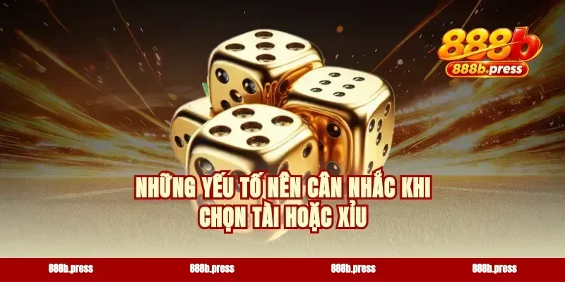 Những yếu tố nên cân nhắc khi chọn tài hoặc xỉu