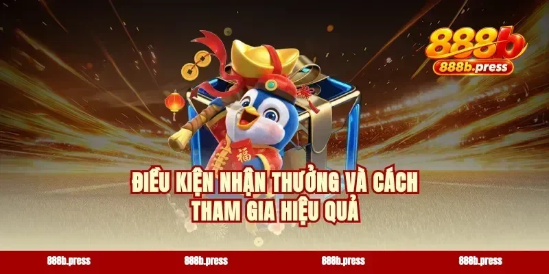 Điều kiện nhận thưởng và cách tham gia hiệu quả