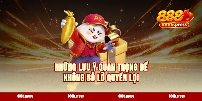 Những lưu ý quan trọng để không bỏ lỡ quyền lợi