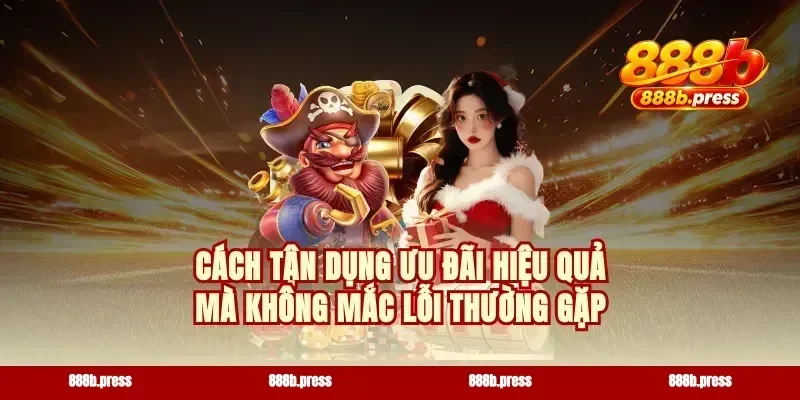 Cách tận dụng ưu đãi hiệu quả mà không mắc lỗi thường gặp