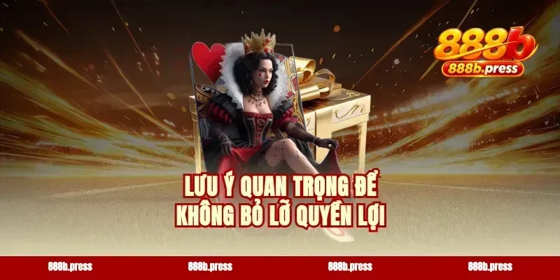 Lưu ý quan trọng để không bỏ lỡ quyền lợi