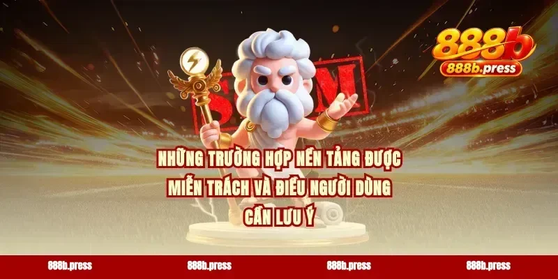 Những trường hợp nền tảng được miễn trách và điều người dùng cần lưu ý