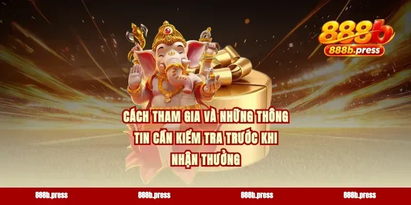 Cách tham gia và những thông tin cần kiểm tra trước khi nhận thưởng