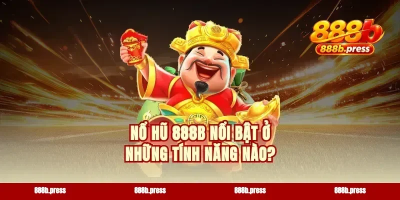 Nổ hũ 888b nổi bật ở những tính năng nào?