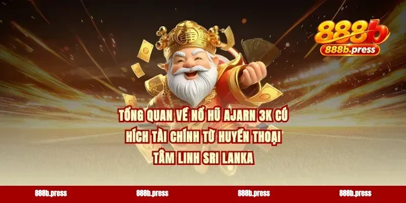Tổng quan về nổ hũ Ajarn 3K cú hích tài chính từ huyền thoại tâm linh Sri Lanka