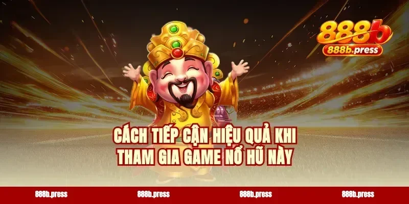 Cách tiếp cận hiệu quả khi tham gia game nổ hũ này