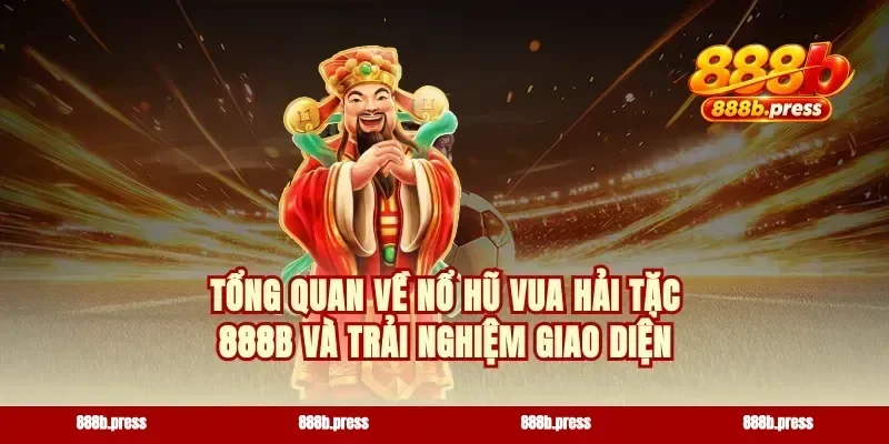 Tổng quan về nổ hũ Vua Hải Tặc 888b và trải nghiệm giao diện