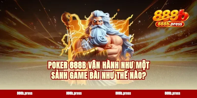 Poker 888b vận hành như một sảnh game bài như thế nào?