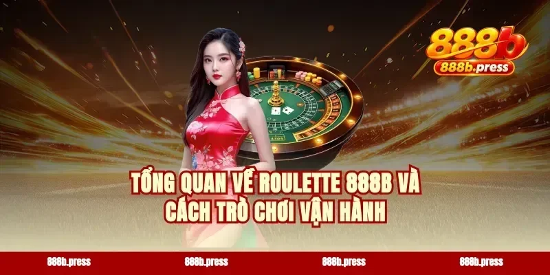 Tổng quan về roulette 888b và cách trò chơi vận hành