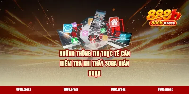 Những thông tin thực tế cần kiểm tra khi thấy Sora gián đoạn