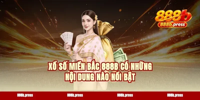 Xổ số miền Bắc 888b có những nội dung nào nổi bật