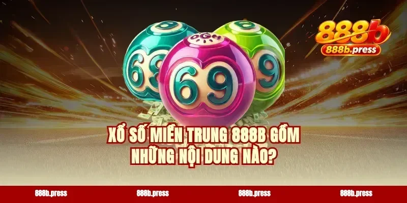 Xổ số miền Trung 888b gồm những nội dung nào?