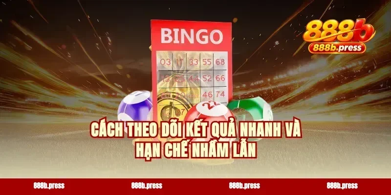 Cách theo dõi kết quả nhanh và hạn chế nhầm lẫn